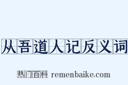 从吾道人记反义词是什么意思的图片